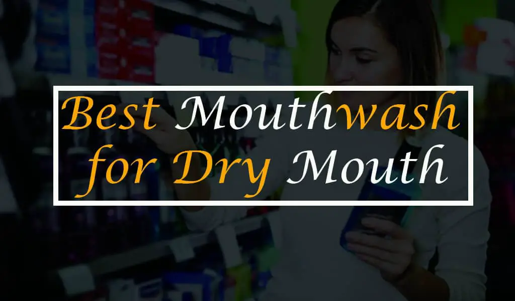 Best mouthwash for Dry Mouth 2020 (Buyer’s Guide)