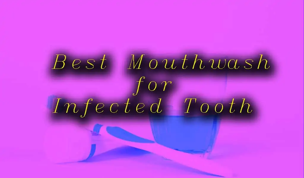 Best Mouthwash for Infected Tooth